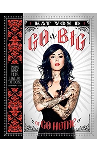 Go Big or Go Home - Taking Risks in Life, Love, and Tattooing